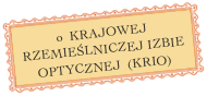 o  KRAJOWEJ RZEMIEŚLNICZEJ IZBIE OPTYCZNEJ  (KRIO)





